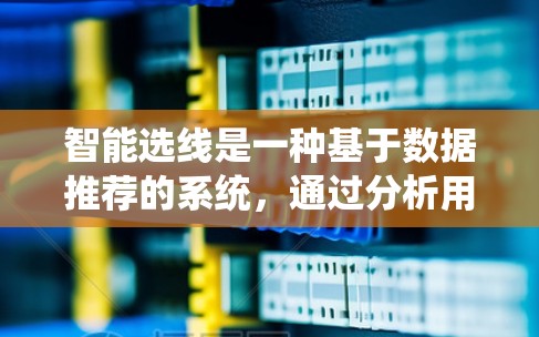 智能选线是一种基于数据推荐的系统，通过分析用户的兴趣和行为，推荐与之匹配的内容。以下是一个逐步的指南，帮助你学习智能选线