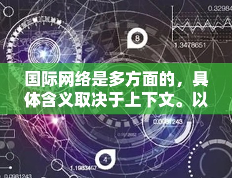 国际网络是多方面的，具体含义取决于上下文。以下是一些可能的解释