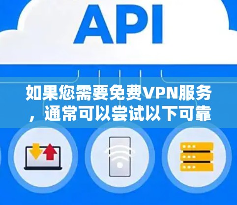 如果您需要免费VPN服务,通常可以尝试以下可靠VPN网站