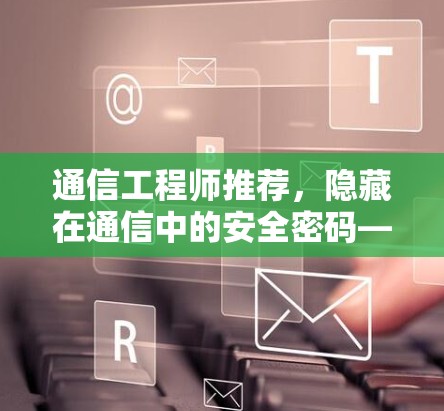 通信工程师推荐，隐藏在通信中的安全密码—免费VPN