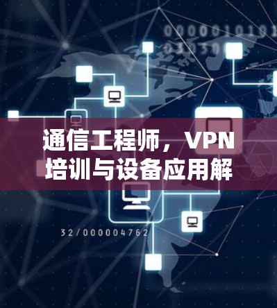 通信工程师,VPN培训与设备应用解决方案