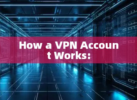 How a VPN Account Works: